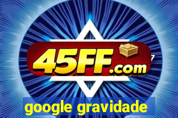 google gravidade